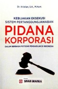 Kebijakan Eksekusi Sistem Pertanggung Jawaban Pidana Korporasi dalam berbagai Putusan Pengadilan di Indonesia