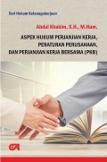 Seri Hukum Ketenagakerjaan : Aspek Hukum Perjanjian Kerja Peraturan Perusahaan dan Perjanjian Kerja Bersama (PKB)