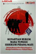 Kepastian Hukum Masa Tunggu Eksekusi Pidana Mati dalam Mewujudkan Rasa Keadilan Menuju Pembaharuan Hukum Pidana Mati